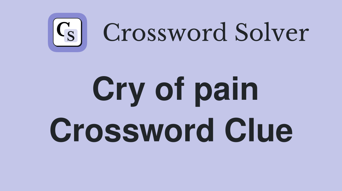 Cry of Pain Crossword Clue Answer Revealed: Find the Solution Here