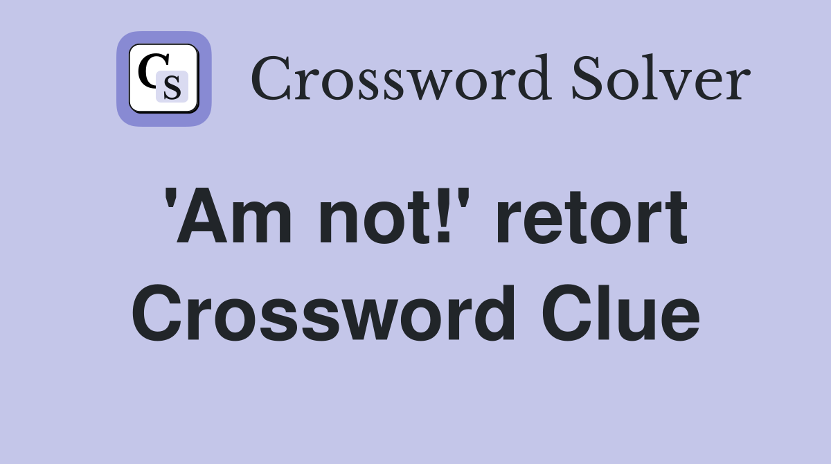 Are Not Retort Crossword Clue Solution – Find the Answer Here