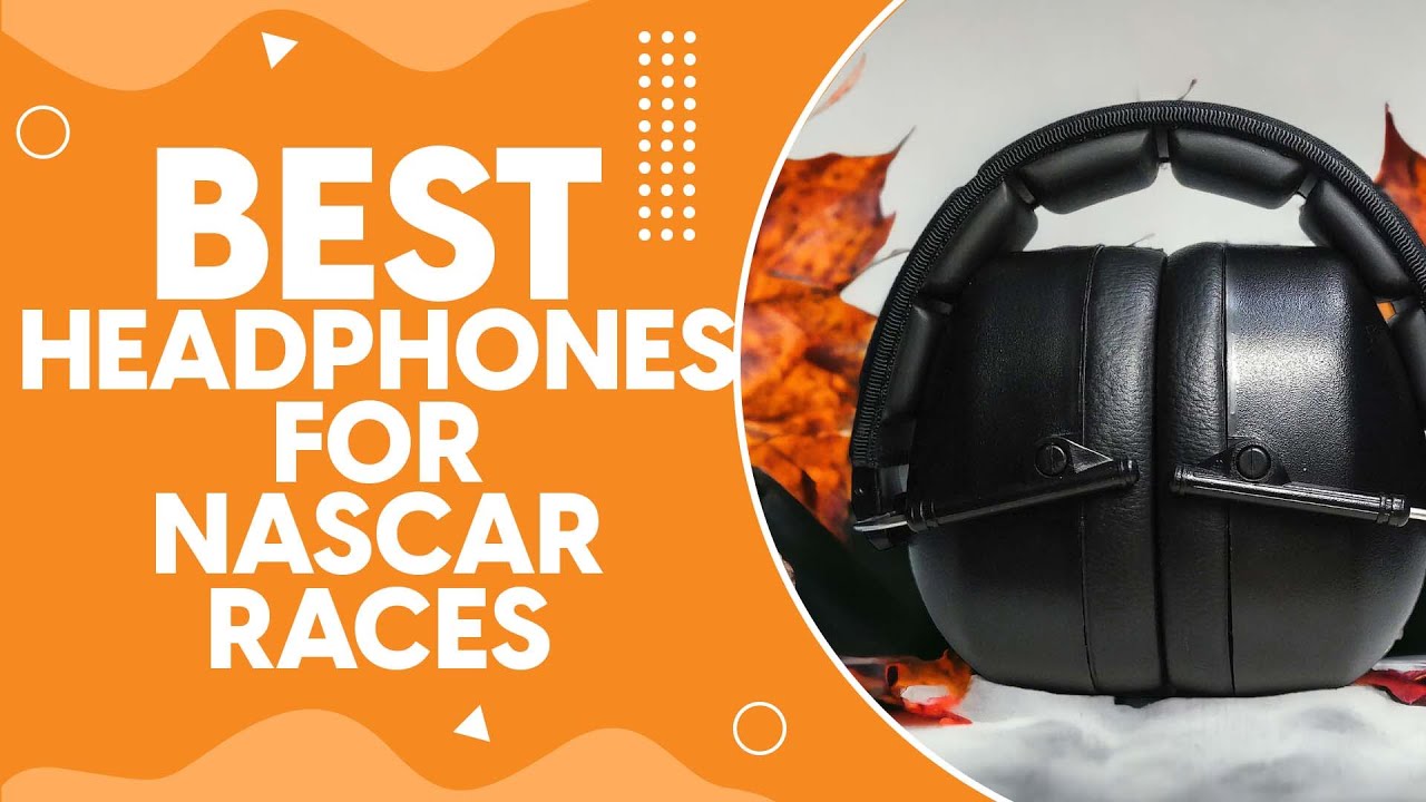 Best Headphones for NASCAR Races: Experience the Roar with Ultimate Sound Quality