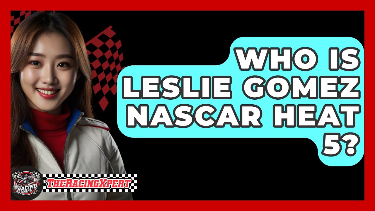 Who is the Leslie Gomez Character in NASCAR Heat 5? Learn All About Her Now!